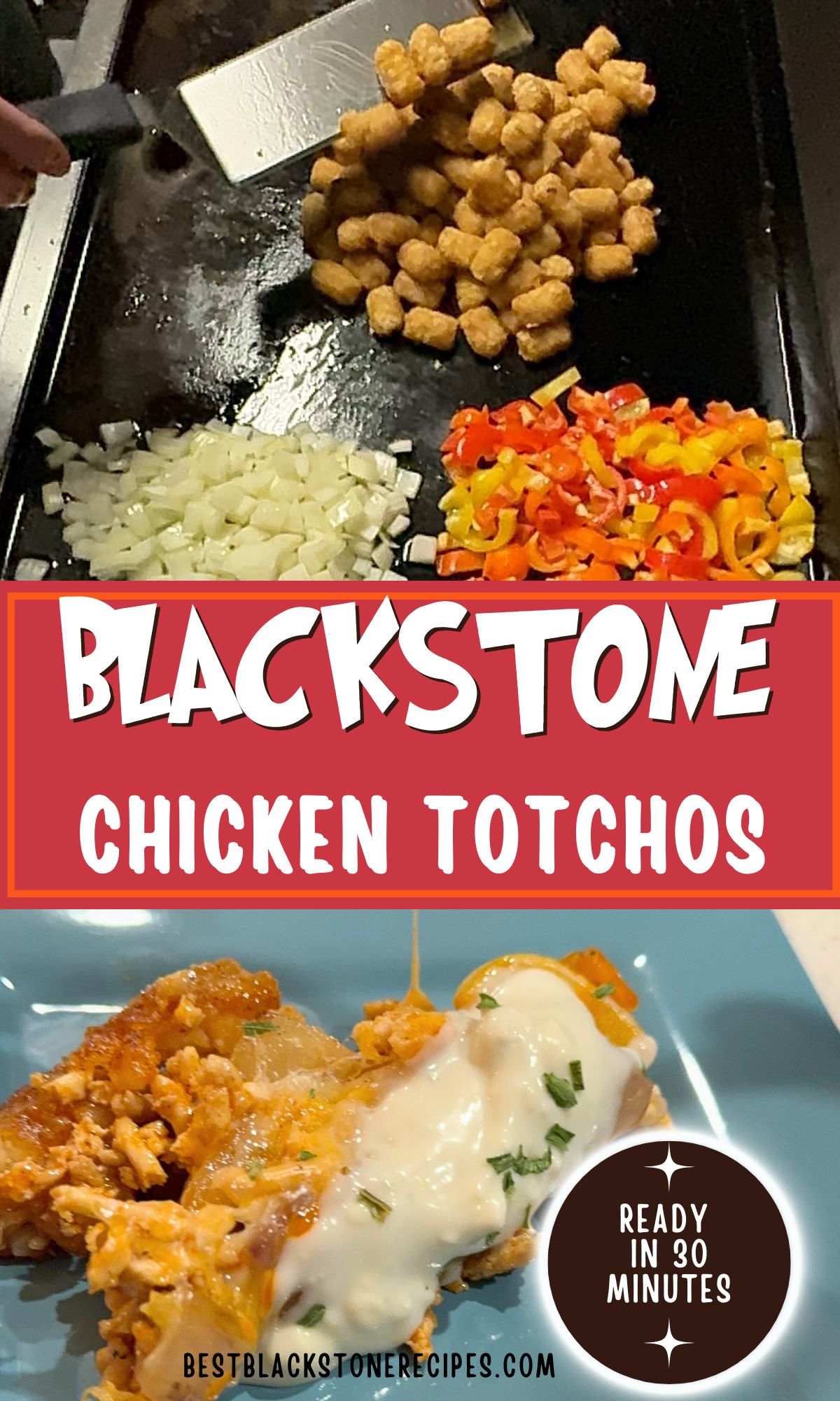 Promotional image for blackstone chicken totchos, featuring tater tots sizzling on a griddle with diced onions and sliced peppers, and a close-up of a cheesy totchos serving. ready in 30 minutes text.